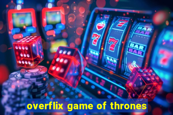 overflix game of thrones